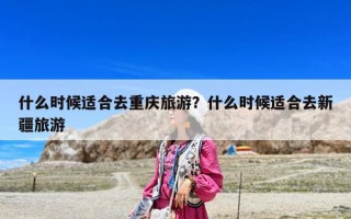 什么时候适合去重庆旅游？什么时候适合去新疆旅游