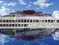 去西藏旅游大概需要花多少钱一个月费用？去西藏旅游要花多少钱?