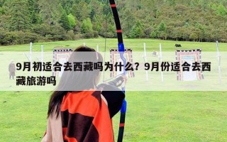 9月初适合去西藏吗为什么？9月份适合去西藏旅游吗