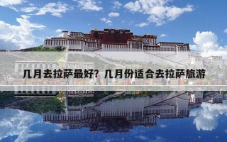 几月去拉萨最好？几月份适合去拉萨旅游